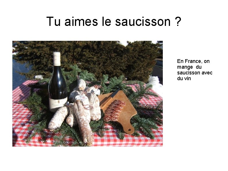 Tu aimes le saucisson ? En France, on mange du saucisson avec du vin