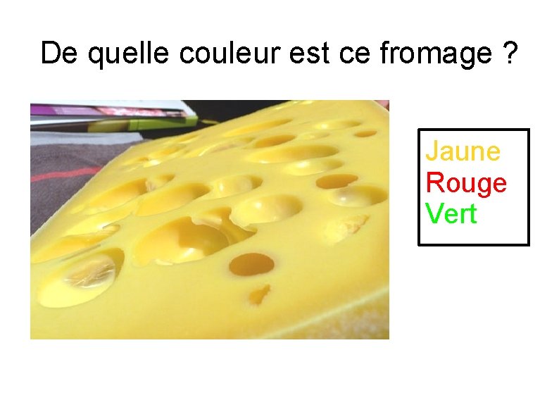 De quelle couleur est ce fromage ? Jaune Rouge Vert 