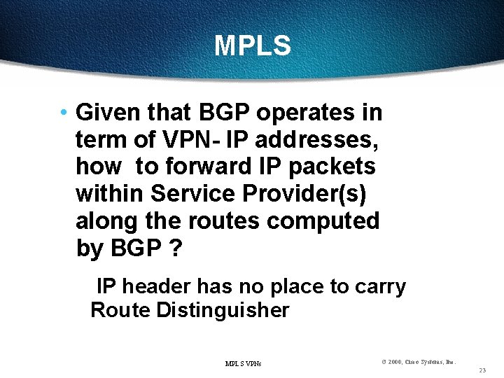 MPLS • Given that BGP operates in term of VPN- IP addresses, how to