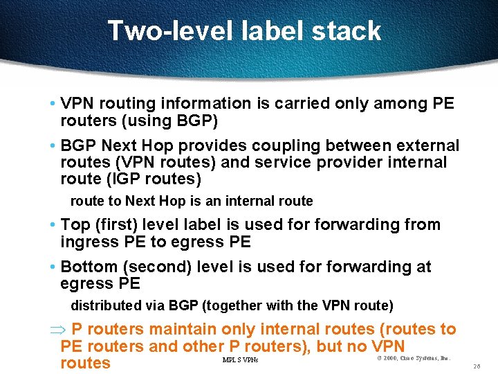 Two-level label stack • VPN routing information is carried only among PE routers (using