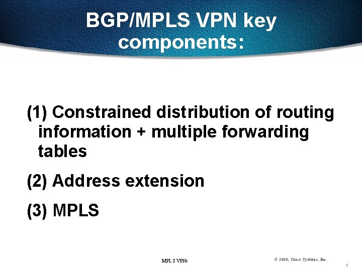 BGP/MPLS VPN key components: (1) Constrained distribution of routing information + multiple forwarding tables