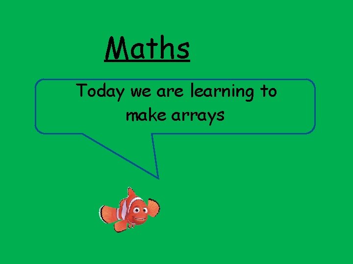 Maths Today we are learning to make arrays 