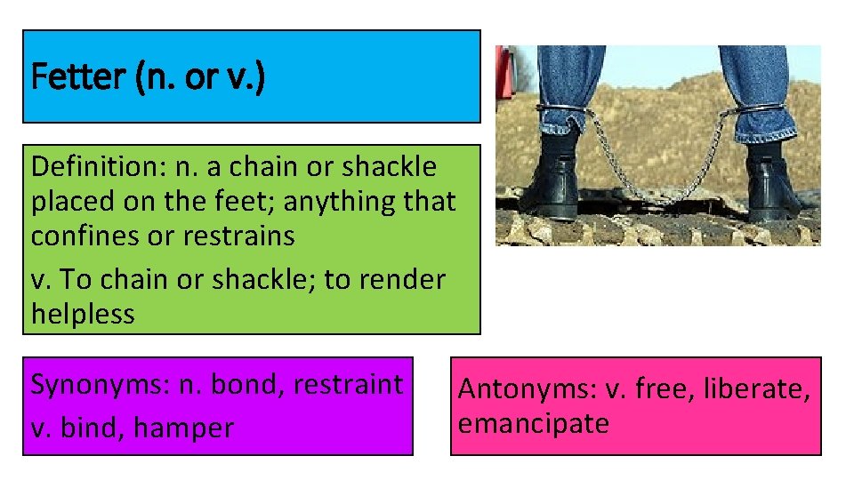 Fetter (n. or v. ) Definition: n. a chain or shackle placed on the