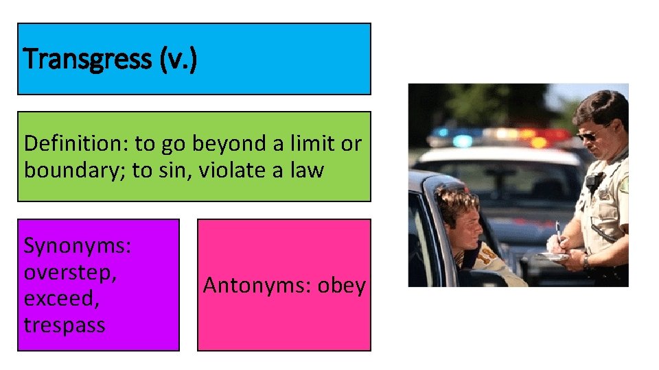 Transgress (v. ) Definition: to go beyond a limit or boundary; to sin, violate