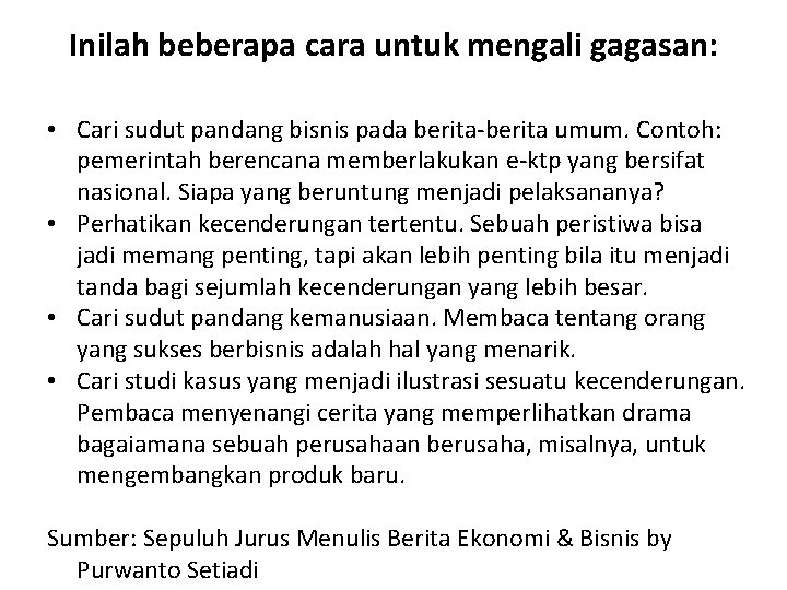 Inilah beberapa cara untuk mengali gagasan: • Cari sudut pandang bisnis pada berita-berita umum.