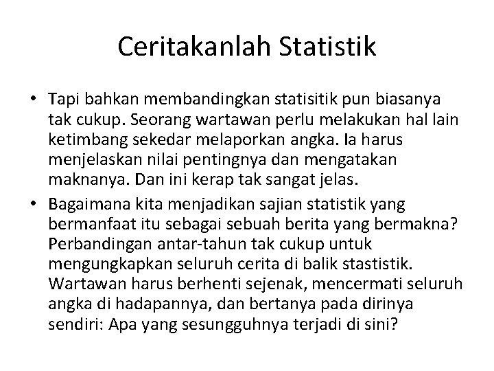 Ceritakanlah Statistik • Tapi bahkan membandingkan statisitik pun biasanya tak cukup. Seorang wartawan perlu