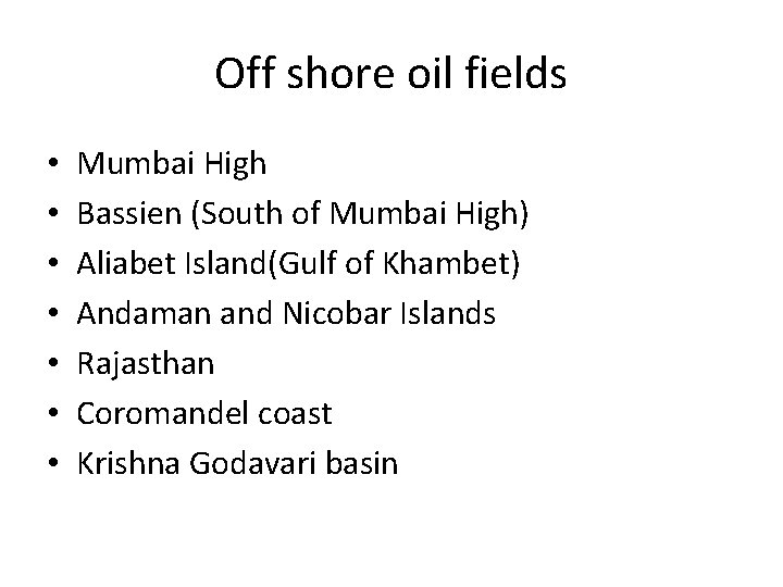 Off shore oil fields • • Mumbai High Bassien (South of Mumbai High) Aliabet