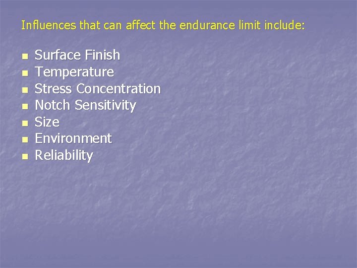 Influences that can affect the endurance limit include: n n n n Surface Finish