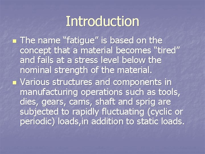 Introduction n n The name “fatigue” is based on the concept that a material