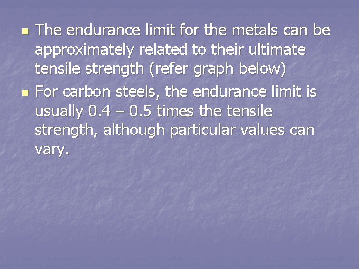 n n The endurance limit for the metals can be approximately related to their