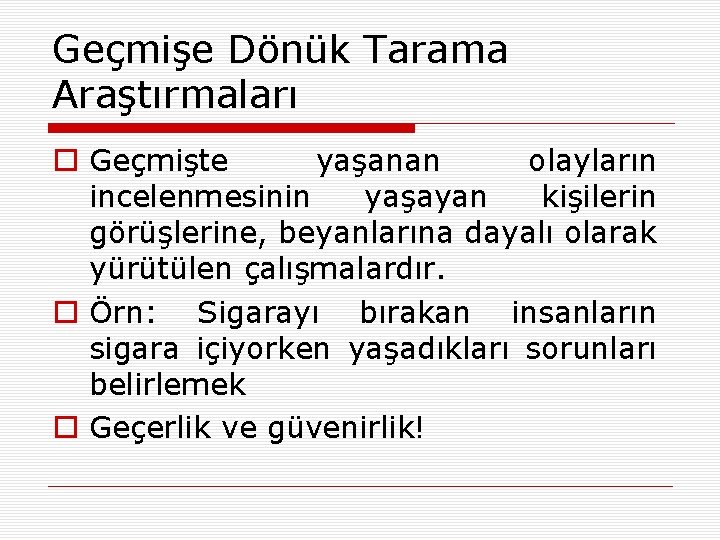 Geçmişe Dönük Tarama Araştırmaları o Geçmişte yaşanan olayların incelenmesinin yaşayan kişilerin görüşlerine, beyanlarına dayalı