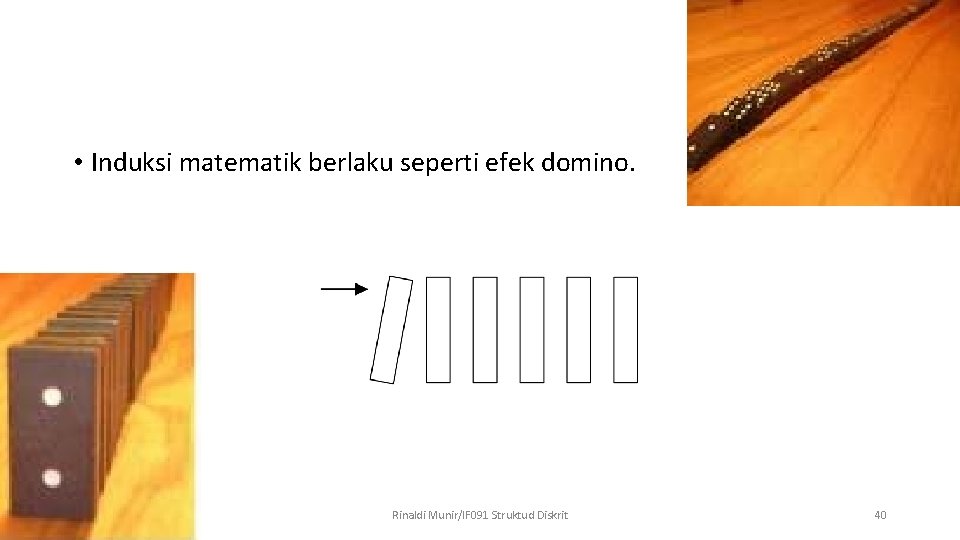  • Induksi matematik berlaku seperti efek domino. Rinaldi Munir/IF 091 Struktud Diskrit 40