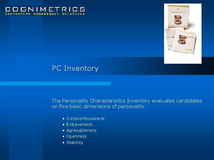 PC Inventory The Personality Characteristics Inventory evaluates candidates on five basic dimensions of personality: