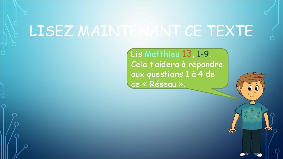 LISEZ MAINTENANT CE TEXTE Lis Matthieu 13, 1 -9. Cela t’aidera à répondre aux