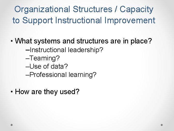 Organizational Structures / Capacity to Support Instructional Improvement • What systems and structures are