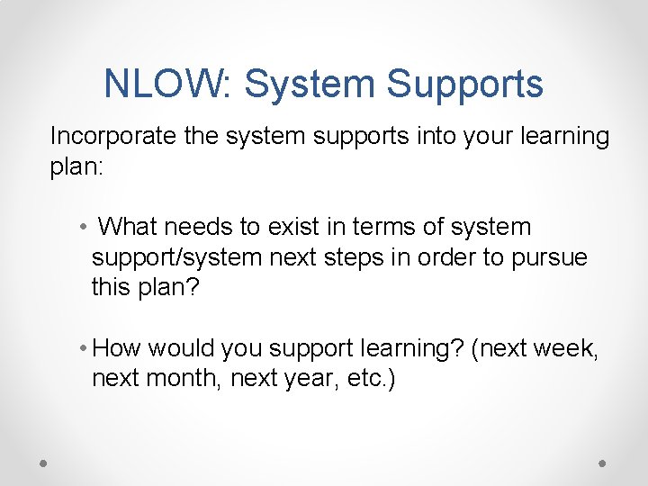 NLOW: System Supports Incorporate the system supports into your learning plan: • What needs