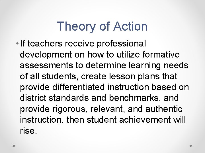 Theory of Action • If teachers receive professional development on how to utilize formative