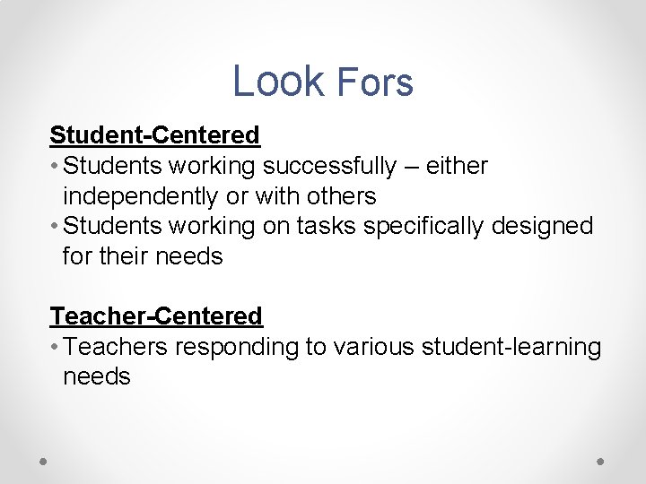 Look Fors Student-Centered • Students working successfully – either independently or with others •