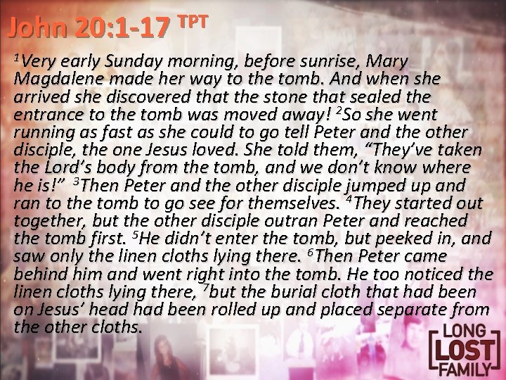 John 20: 1 -17 TPT 1 Very early Sunday morning, before sunrise, Mary Magdalene