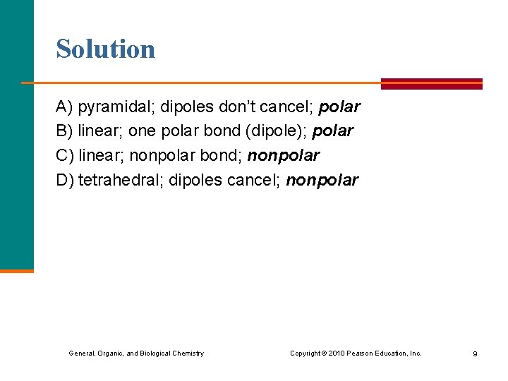 Solution A) pyramidal; dipoles don’t cancel; polar B) linear; one polar bond (dipole); polar