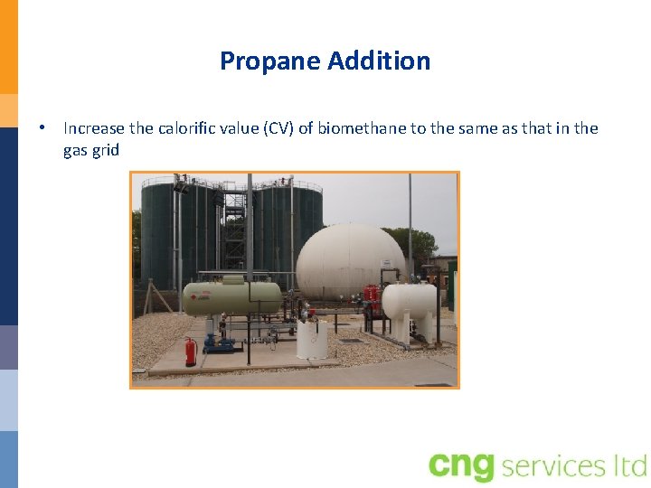 Propane Addition • Increase the calorific value (CV) of biomethane to the same as