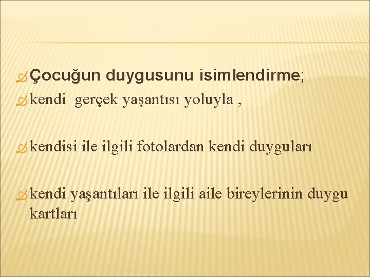  Çocuğun duygusunu isimlendirme; kendi gerçek yaşantısı yoluyla , kendisi kendi ile ilgili fotolardan