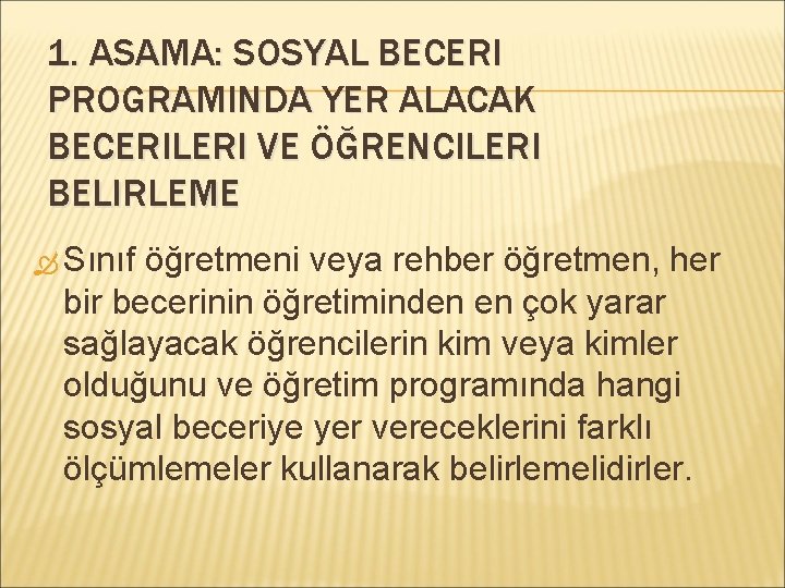 1. ASAMA: SOSYAL BECERI PROGRAMINDA YER ALACAK BECERILERI VE ÖĞRENCILERI BELIRLEME Sınıf öğretmeni veya