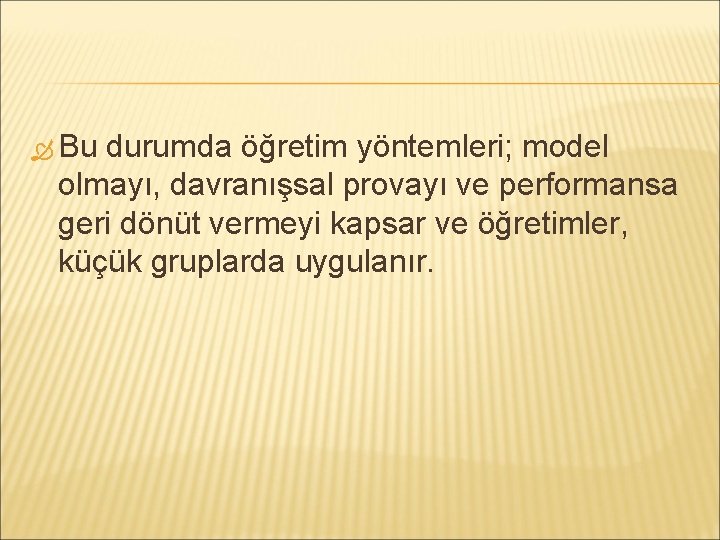  Bu durumda öğretim yöntemleri; model olmayı, davranışsal provayı ve performansa geri dönüt vermeyi