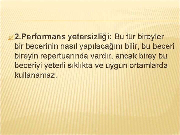  2. Performans yetersizliği: Bu tür bireyler bir becerinin nasıl yapılacağını bilir, bu beceri