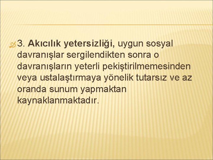  3. Akıcılık yetersizliği, uygun sosyal davranışlar sergilendikten sonra o davranışların yeterli pekiştirilmemesinden veya