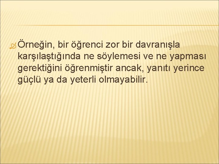  Örneğin, bir öğrenci zor bir davranışla karşılaştığında ne söylemesi ve ne yapması gerektiğini