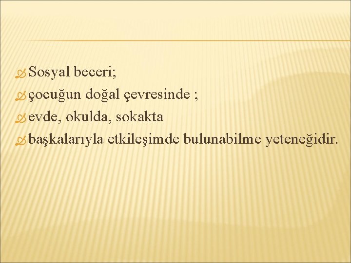  Sosyal beceri; çocuğun doğal çevresinde ; evde, okulda, sokakta başkalarıyla etkileşimde bulunabilme yeteneğidir.