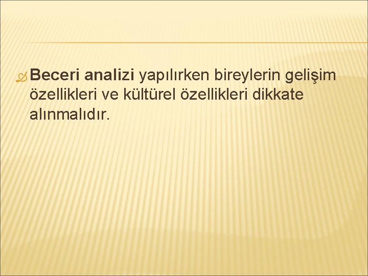  Beceri analizi yapılırken bireylerin gelişim özellikleri ve kültürel özellikleri dikkate alınmalıdır. 