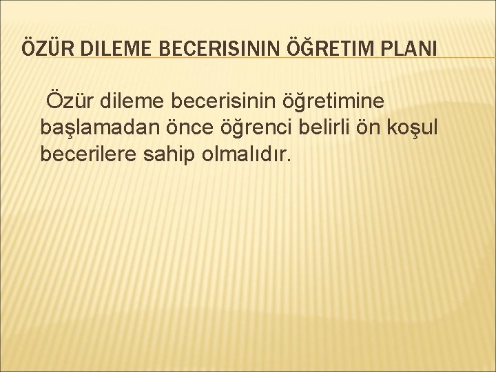 ÖZÜR DILEME BECERISININ ÖĞRETIM PLANI Özür dileme becerisinin öğretimine başlamadan önce öğrenci belirli ön