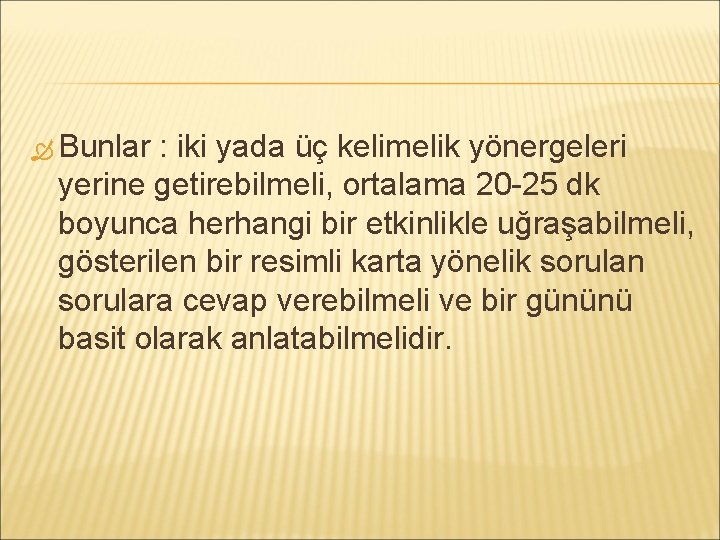  Bunlar : iki yada üç kelimelik yönergeleri yerine getirebilmeli, ortalama 20 -25 dk