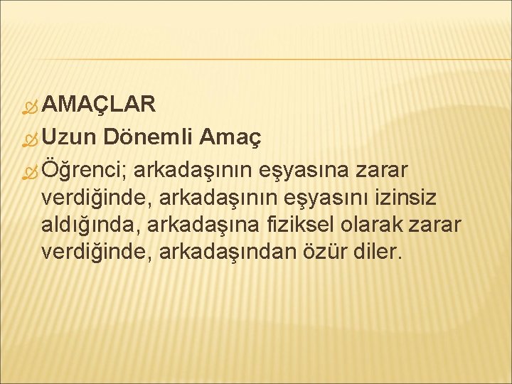  AMAÇLAR Uzun Dönemli Amaç Öğrenci; arkadaşının eşyasına zarar verdiğinde, arkadaşının eşyasını izinsiz aldığında,