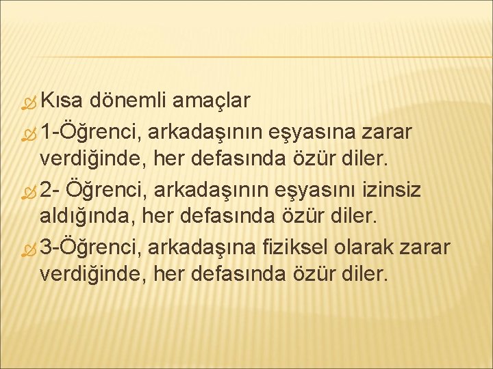  Kısa dönemli amaçlar 1 -Öğrenci, arkadaşının eşyasına zarar verdiğinde, her defasında özür diler.