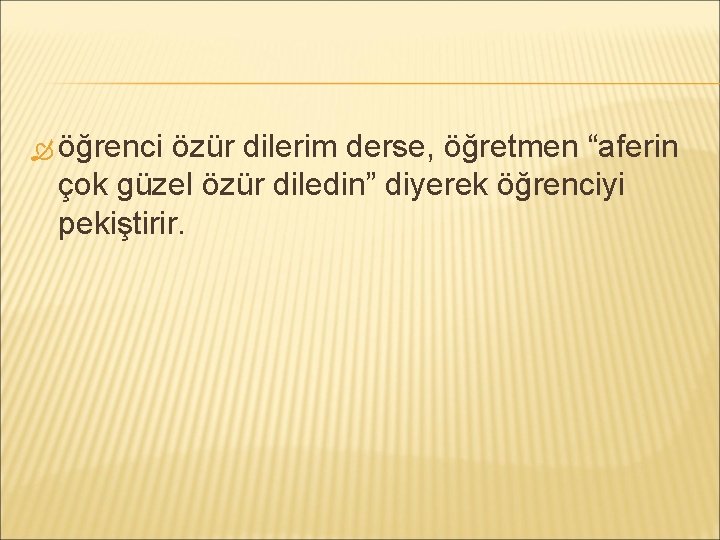  öğrenci özür dilerim derse, öğretmen “aferin çok güzel özür diledin” diyerek öğrenciyi pekiştirir.