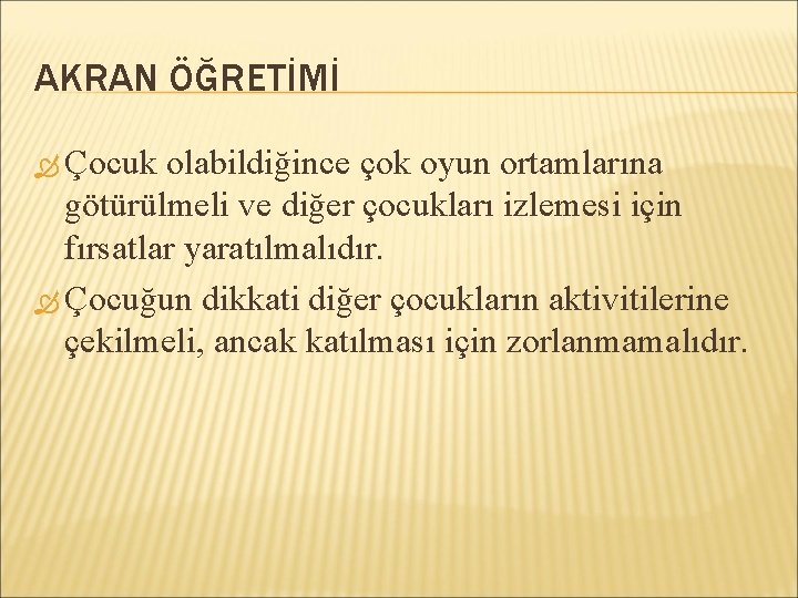 AKRAN ÖĞRETİMİ Çocuk olabildiğince çok oyun ortamlarına götürülmeli ve diğer çocukları izlemesi için fırsatlar