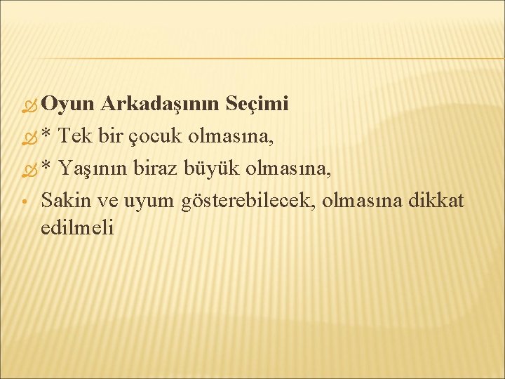  Oyun Arkadaşının Seçimi * Tek bir çocuk olmasına, * Yaşının biraz büyük olmasına,