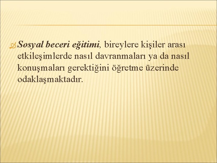  Sosyal beceri eğitimi, bireylere kişiler arası etkileşimlerde nasıl davranmaları ya da nasıl konuşmaları