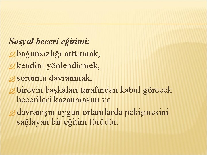 Sosyal beceri eğitimi; bağımsızlığı arttırmak, kendini yönlendirmek, sorumlu davranmak, bireyin başkaları tarafından kabul görecek