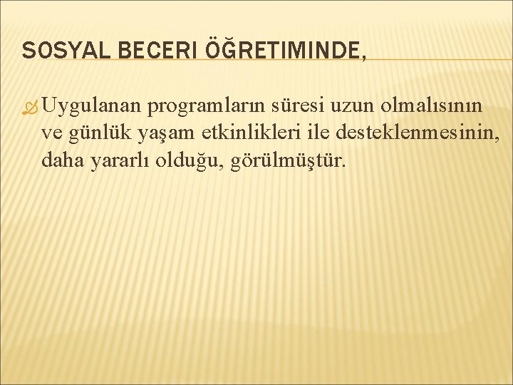 SOSYAL BECERI ÖĞRETIMINDE, Uygulanan programların süresi uzun olmalısının ve günlük yaşam etkinlikleri ile desteklenmesinin,