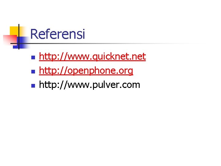 Referensi n n n http: //www. quicknet. net http: //openphone. org http: //www. pulver.