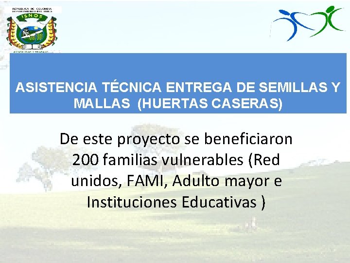 ASISTENCIA TÉCNICA ENTREGA DE SEMILLAS Y MALLAS (HUERTAS CASERAS) De este proyecto se beneficiaron