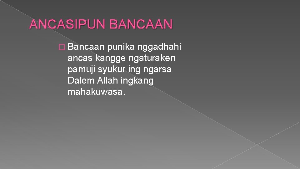 ANCASIPUN BANCAAN � Bancaan punika nggadhahi ancas kangge ngaturaken pamuji syukur ing ngarsa Dalem