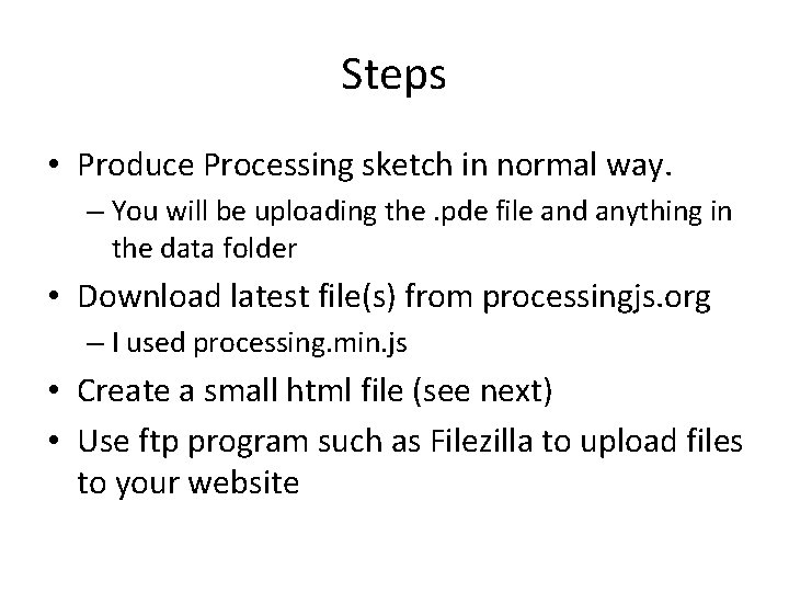 Steps • Produce Processing sketch in normal way. – You will be uploading the. Steps • Produce Processing sketch in normal way. – You will be uploading the.