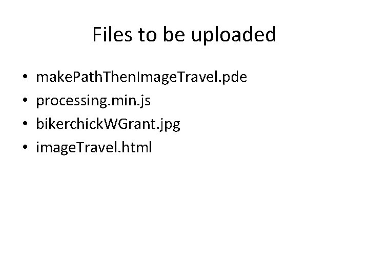 Files to be uploaded • • make. Path. Then. Image. Travel. pde processing. min. Files to be uploaded • • make. Path. Then. Image. Travel. pde processing. min.