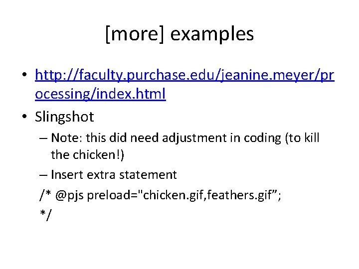 [more] examples • http: //faculty. purchase. edu/jeanine. meyer/pr ocessing/index. html • Slingshot – Note: