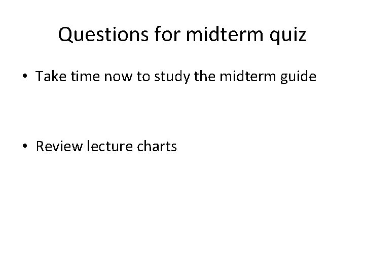 Questions for midterm quiz • Take time now to study the midterm guide • Questions for midterm quiz • Take time now to study the midterm guide •